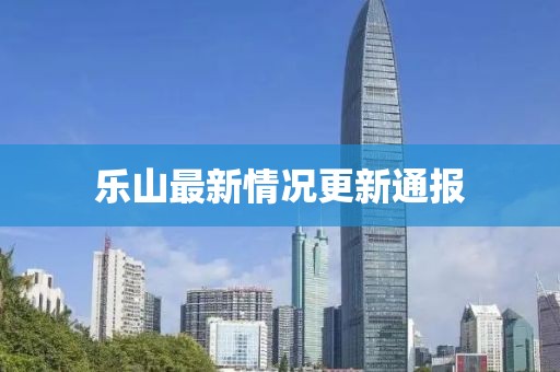 乐山最新情况更新通报