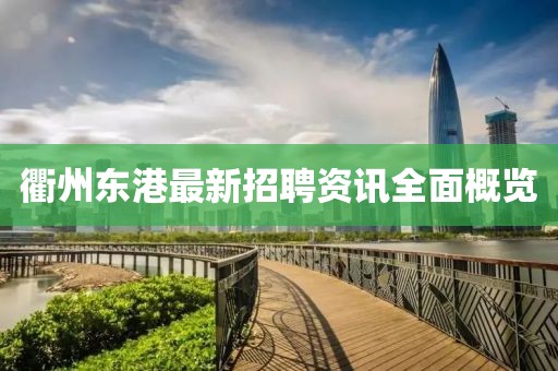 衢州东港最新招聘资讯全面概览