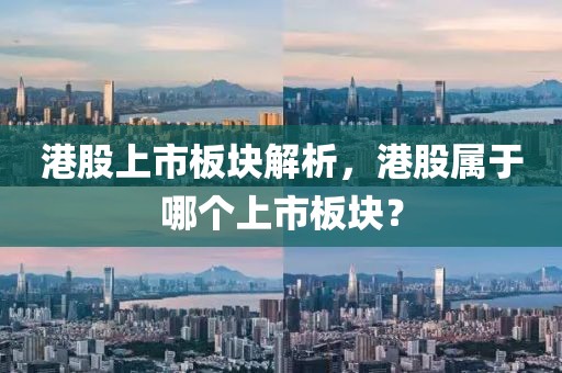 港股上市板块解析，港股属于哪个上市板块？