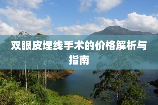 双眼皮埋线手术的价格解析与指南