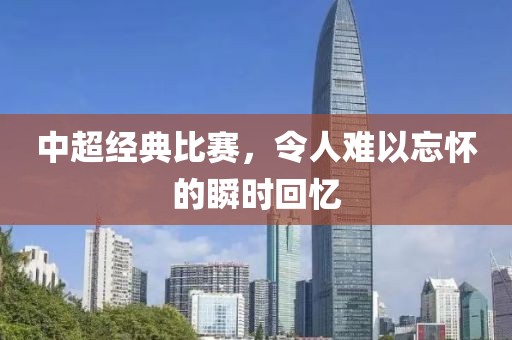 中超经典比赛，令人难以忘怀的瞬时回忆