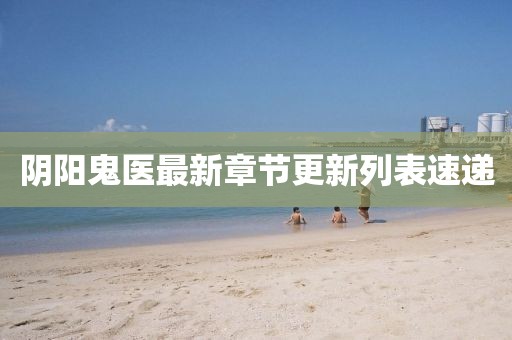 阴阳鬼医最新章节更新列表速递