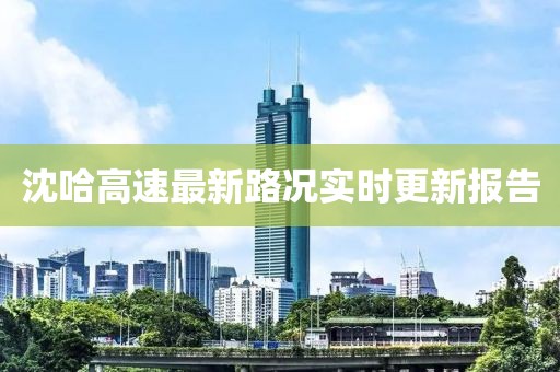 沈哈高速最新路况实时更新报告