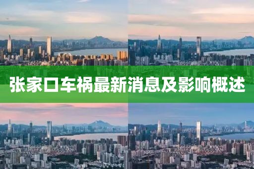 张家口车祸最新消息及影响概述