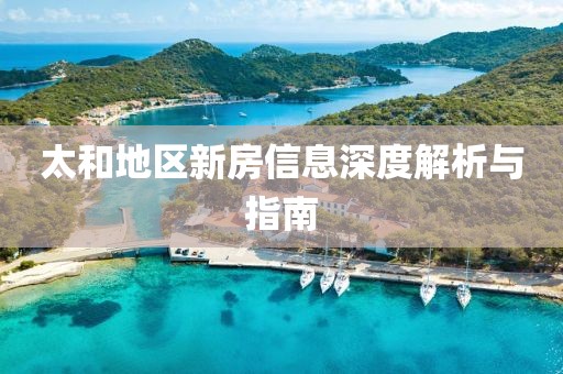 太和地区新房信息深度解析与指南