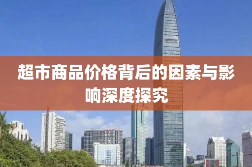 超市商品价格背后的因素与影响深度探究