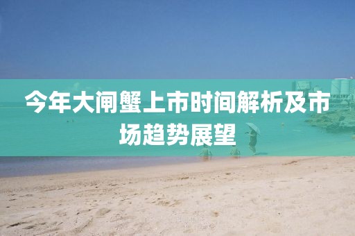 今年大闸蟹上市时间解析及市场趋势展望