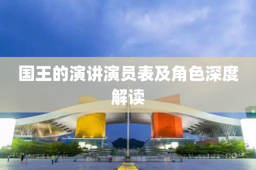 国王的演讲演员表及角色深度解读