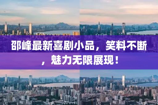 邵峰最新喜剧小品，笑料不断，魅力无限展现！