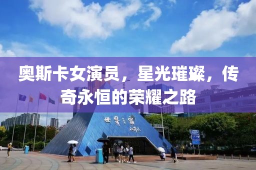 奥斯卡女演员，星光璀璨，传奇永恒的荣耀之路