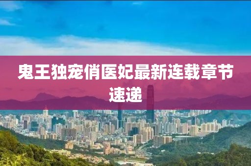 鬼王独宠俏医妃最新连载章节速递