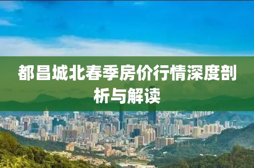 都昌城北春季房价行情深度剖析与解读