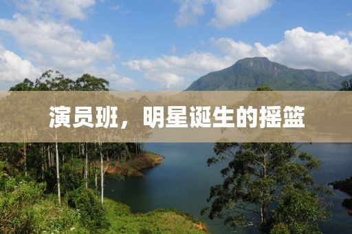 演员班，明星诞生的摇篮