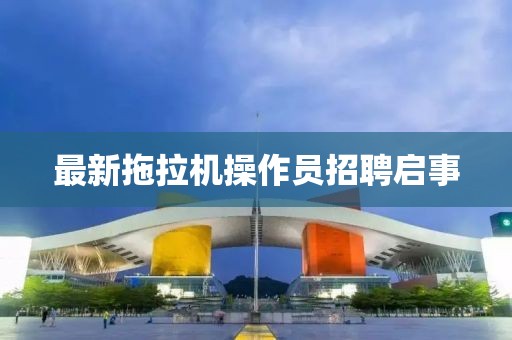 最新拖拉机操作员招聘启事
