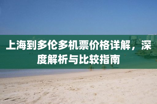 上海到多伦多机票价格详解，深度解析与比较指南