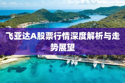 飞亚达A股票行情深度解析与走势展望