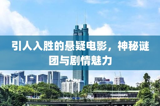 引人入胜的悬疑电影，神秘谜团与剧情魅力