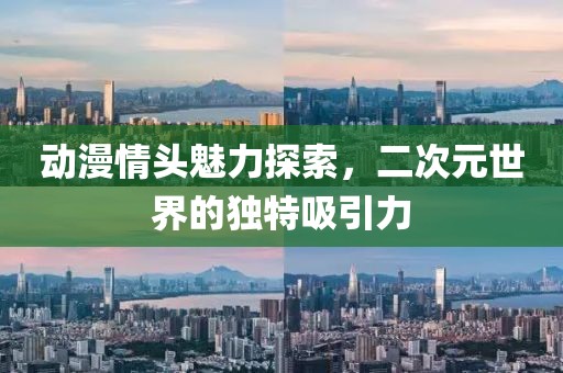 动漫情头魅力探索，二次元世界的独特吸引力