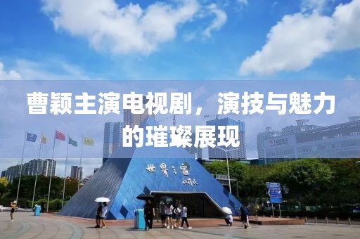 曹颖主演电视剧，演技与魅力的璀璨展现