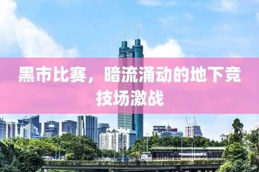 黑市比赛，暗流涌动的地下竞技场激战