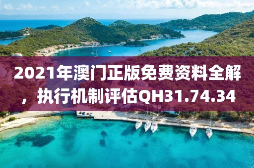 2021年澳门正版免费资料全解，执行机制评估QH31.74.34