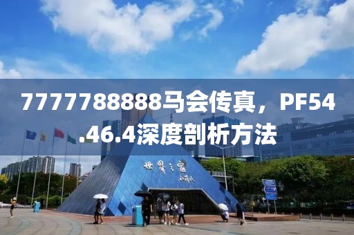 7777788888马会传真，PF54.46.4深度剖析方法