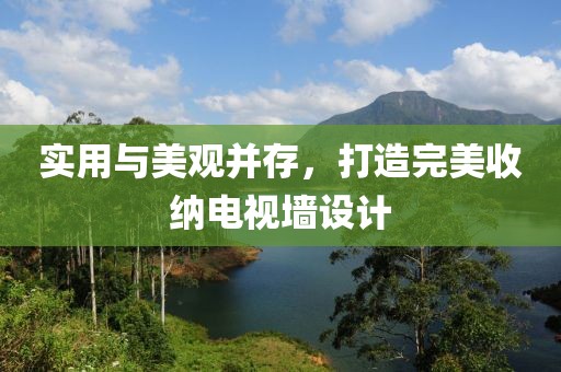 实用与美观并存，打造完美收纳电视墙设计