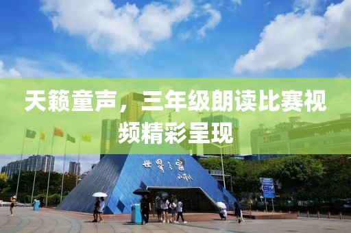 天籁童声，三年级朗读比赛视频精彩呈现
