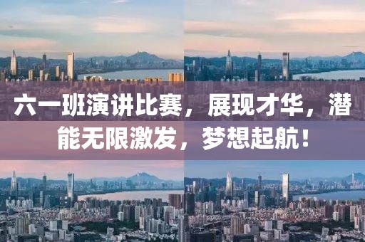 六一班演讲比赛，展现才华，潜能无限激发，梦想起航！