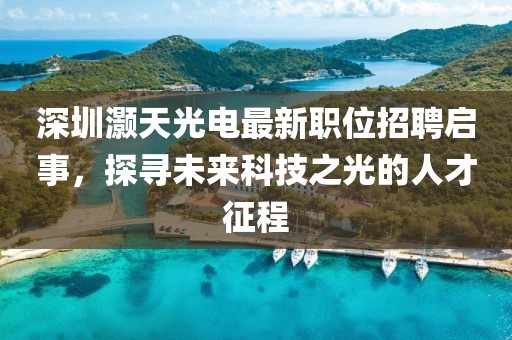 深圳灏天光电最新职位招聘启事，探寻未来科技之光的人才征程