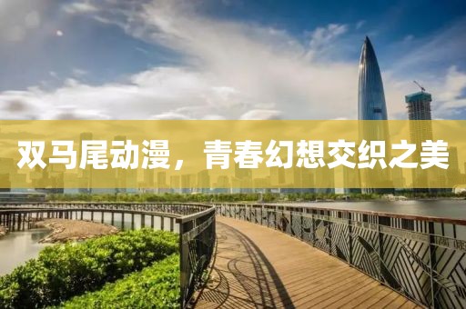 双马尾动漫，青春幻想交织之美