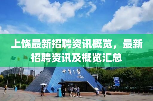 上饶最新招聘资讯概览，最新招聘资讯及概览汇总