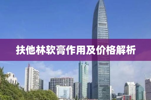 扶他林软膏作用及价格解析