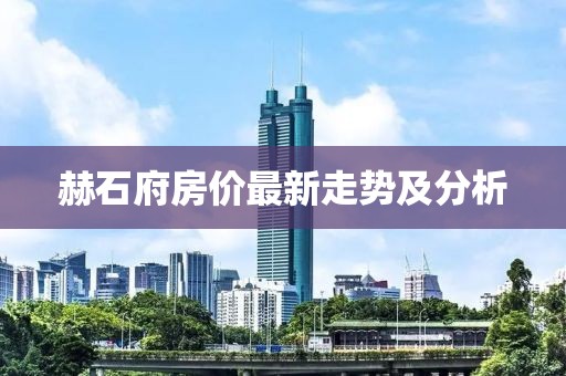 赫石府房价最新走势及分析