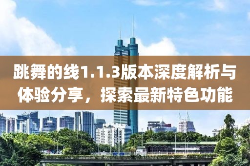 跳舞的线1.1.3版本深度解析与体验分享，探索最新特色功能