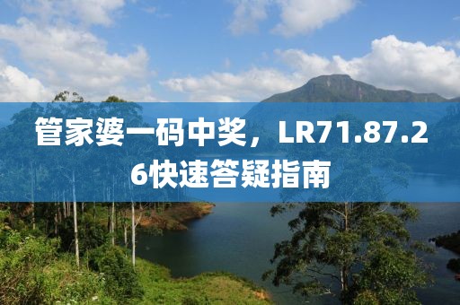 管家婆一码中奖，LR71.87.26快速答疑指南