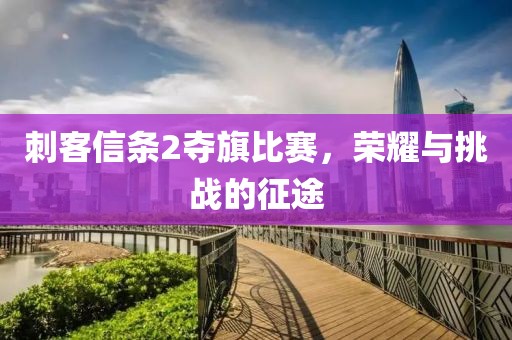 刺客信条2夺旗比赛，荣耀与挑战的征途