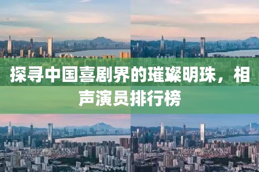探寻中国喜剧界的璀璨明珠，相声演员排行榜