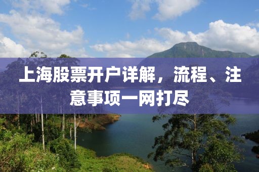 上海股票开户详解，流程、注意事项一网打尽