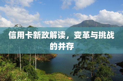信用卡新政解读，变革与挑战的并存