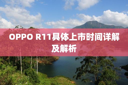 OPPO R11具体上市时间详解及解析
