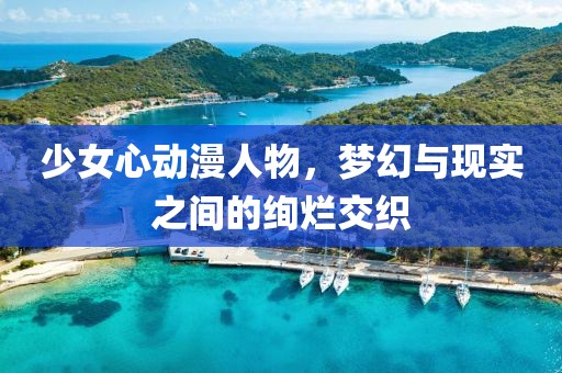 少女心动漫人物，梦幻与现实之间的绚烂交织