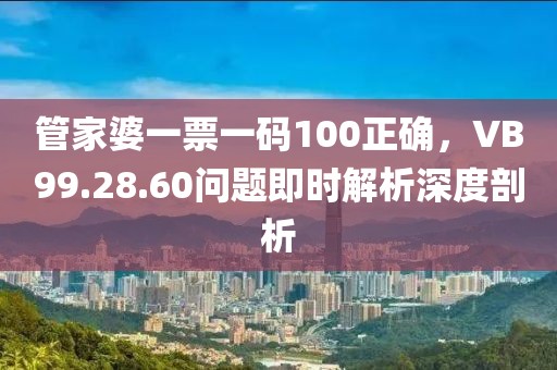 管家婆一票一码100正确，VB99.28.60问题即时解析深度剖析