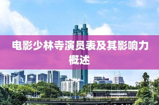 电影少林寺演员表及其影响力概述