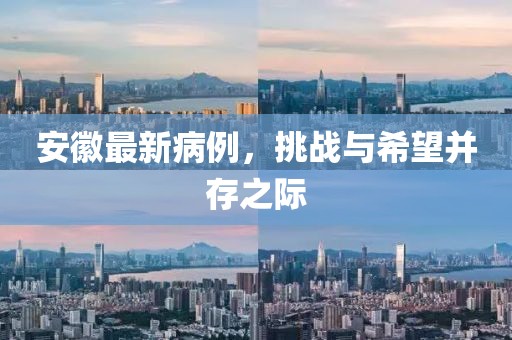 安徽最新病例，挑战与希望并存之际