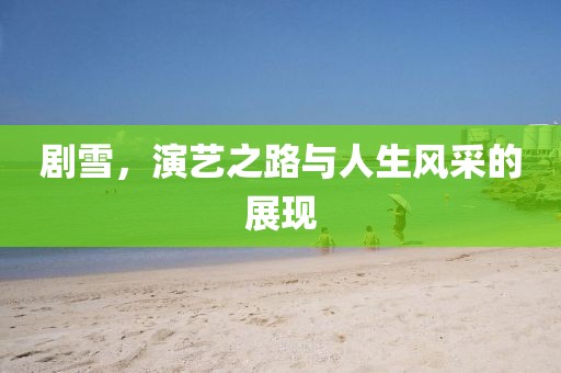 剧雪，演艺之路与人生风采的展现