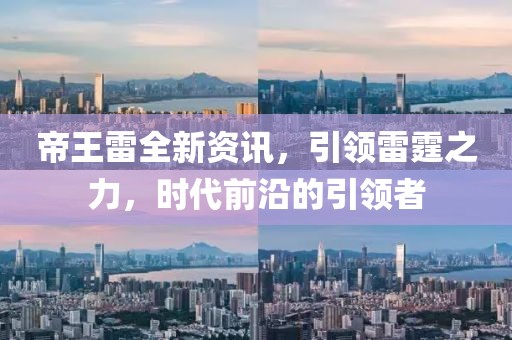 帝王雷全新资讯，引领雷霆之力，时代前沿的引领者