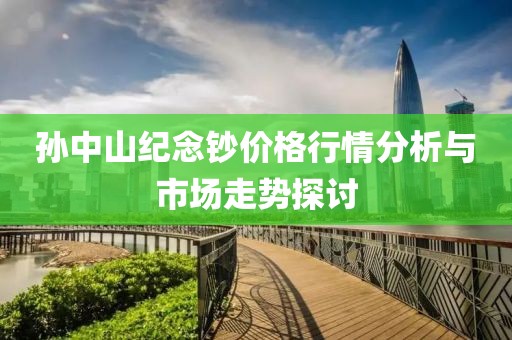孙中山纪念钞价格行情分析与市场走势探讨