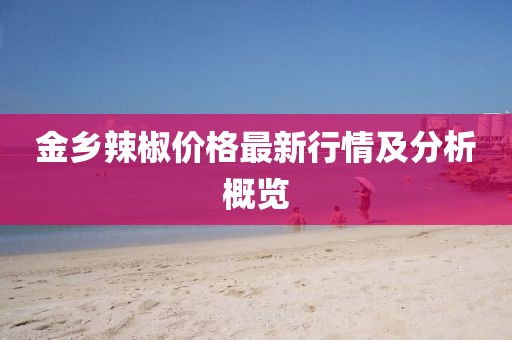 金乡辣椒价格最新行情及分析概览