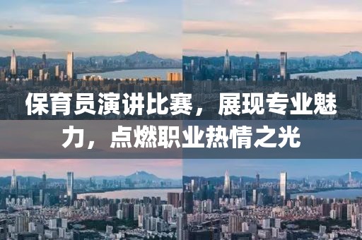 保育员演讲比赛，展现专业魅力，点燃职业热情之光